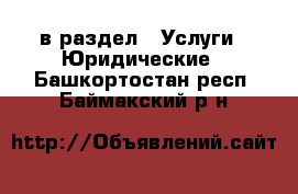  в раздел : Услуги » Юридические . Башкортостан респ.,Баймакский р-н